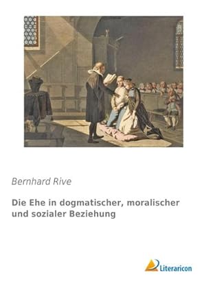 Imagen del vendedor de Die Ehe in dogmatischer, moralischer und sozialer Beziehung a la venta por BuchWeltWeit Ludwig Meier e.K.