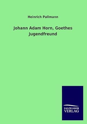 Seller image for Johann Adam Horn, Goethes Jugendfreund for sale by BuchWeltWeit Ludwig Meier e.K.