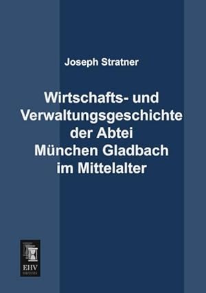 Seller image for Wirtschafts- und Verwaltungsgeschichte der Abtei Mnchen Gladbach im Mittelalter for sale by BuchWeltWeit Ludwig Meier e.K.