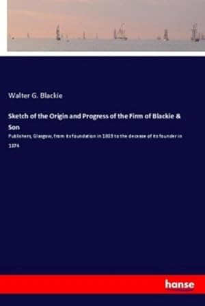 Imagen del vendedor de Sketch of the Origin and Progress of the Firm of Blackie & Son a la venta por BuchWeltWeit Ludwig Meier e.K.