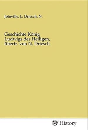 Imagen del vendedor de Geschichte Knig Ludwigs des Heiligen, bertr. von N. Driesch a la venta por BuchWeltWeit Ludwig Meier e.K.