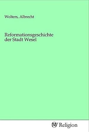 Imagen del vendedor de Reformationsgeschichte der Stadt Wesel a la venta por BuchWeltWeit Ludwig Meier e.K.