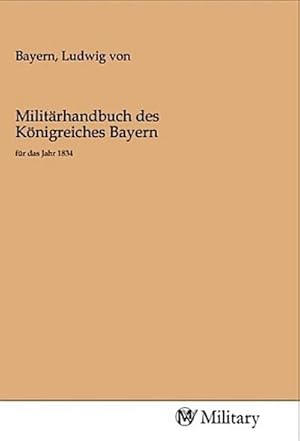 Seller image for Militrhandbuch des Knigreiches Bayern for sale by BuchWeltWeit Ludwig Meier e.K.