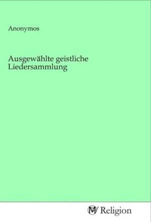 Seller image for Ausgewhlte geistliche Liedersammlung for sale by BuchWeltWeit Ludwig Meier e.K.