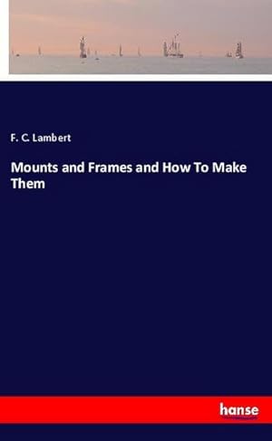 Imagen del vendedor de Mounts and Frames and How To Make Them a la venta por BuchWeltWeit Ludwig Meier e.K.