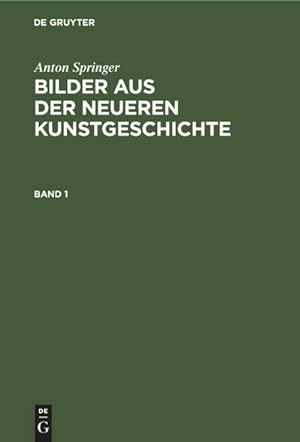 Image du vendeur pour Anton Springer: Bilder aus der neueren Kunstgeschichte. Band 1 mis en vente par BuchWeltWeit Ludwig Meier e.K.