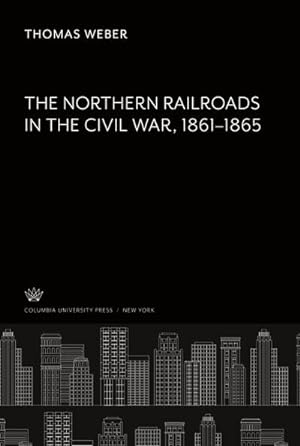 Seller image for The Northern Railroads in the Civil War 18611865 for sale by BuchWeltWeit Ludwig Meier e.K.