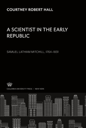 Bild des Verkufers fr A Scientist in the Early Republic. Samuel Latham Mitchill 17641831 zum Verkauf von BuchWeltWeit Ludwig Meier e.K.