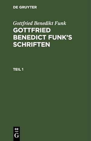Imagen del vendedor de Gottfried Benedikt Funk: Gottfried Benedict Funks Schriften. Teil 1 a la venta por BuchWeltWeit Ludwig Meier e.K.