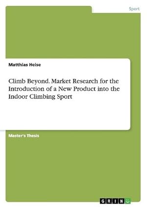 Seller image for Climb Beyond. Market Research for the Introduction of a New Product into the Indoor Climbing Sport for sale by BuchWeltWeit Ludwig Meier e.K.