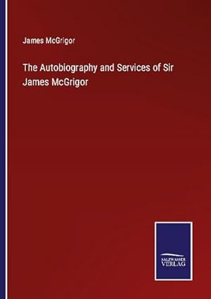 Seller image for The Autobiography and Services of Sir James McGrigor for sale by BuchWeltWeit Ludwig Meier e.K.
