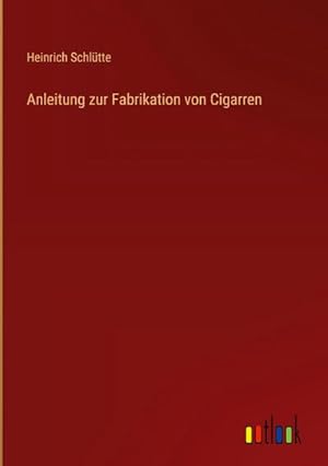 Bild des Verkufers fr Anleitung zur Fabrikation von Cigarren zum Verkauf von BuchWeltWeit Ludwig Meier e.K.