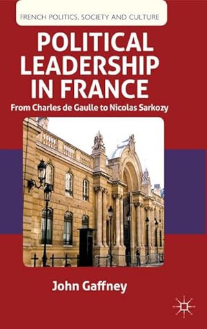 Image du vendeur pour Political Leadership in France: From Charles de Gaulle to Nicolas Sarkozy mis en vente par BuchWeltWeit Ludwig Meier e.K.
