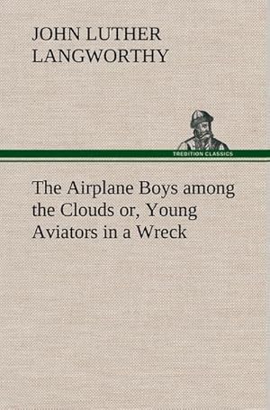 Imagen del vendedor de The Airplane Boys among the Clouds or, Young Aviators in a Wreck a la venta por BuchWeltWeit Ludwig Meier e.K.