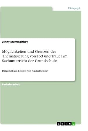 Seller image for Mglichkeiten und Grenzen der Thematisierung von Tod und Trauer im Sachunterricht der Grundschule for sale by BuchWeltWeit Ludwig Meier e.K.