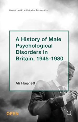 Seller image for A History of Male Psychological Disorders in Britain, 1945-1980 for sale by BuchWeltWeit Ludwig Meier e.K.