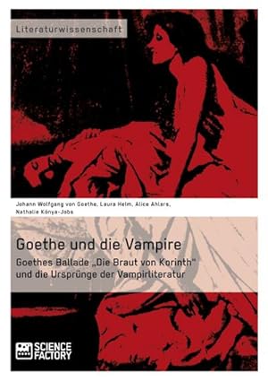 Bild des Verkufers fr Goethe und die Vampire. Goethes Ballade Die Braut von Korinth und die Ursprnge der Vampirliteratur zum Verkauf von BuchWeltWeit Ludwig Meier e.K.