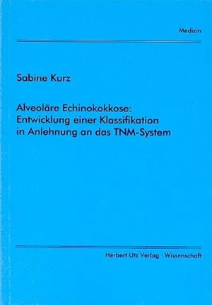 Bild des Verkufers fr Alveolre Echinokokkose: Entwicklung einer Klassifikation in Anlehnung an das TNM-System zum Verkauf von BuchWeltWeit Ludwig Meier e.K.