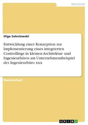 Bild des Verkufers fr Entwicklung einer Konzeption zur Implementierung eines integrierten Controllings in kleinen Architektur- und Ingenieurbros am Unternehmensbeispiel des Ingenieurbro xxx zum Verkauf von BuchWeltWeit Ludwig Meier e.K.