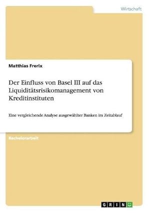 Seller image for Der Einfluss von Basel III auf das Liquidittsrisikomanagement von Kreditinstituten for sale by BuchWeltWeit Ludwig Meier e.K.