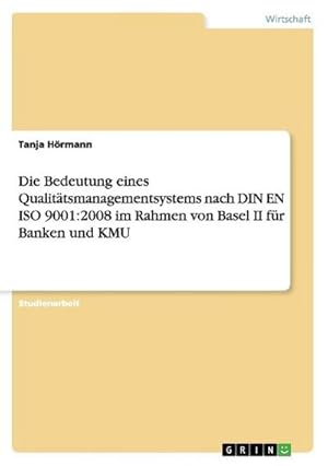 Seller image for Die Bedeutung eines Qualittsmanagementsystems nach DIN EN ISO 9001:2008 im Rahmen von Basel II fr Banken und KMU for sale by BuchWeltWeit Ludwig Meier e.K.