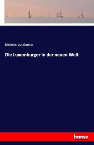 Bild des Verkufers fr Die Luxemburger in der neuen Welt zum Verkauf von BuchWeltWeit Ludwig Meier e.K.