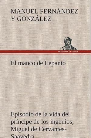 Image du vendeur pour El manco de Lepanto episodio de la vida del prncipe de los ingenios, Miguel de Cervantes-Saavedra mis en vente par BuchWeltWeit Ludwig Meier e.K.