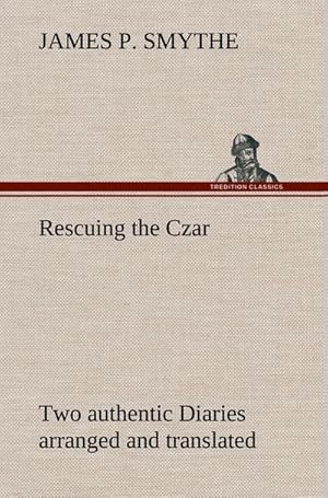 Immagine del venditore per Rescuing the Czar Two authentic Diaries arranged and translated venduto da BuchWeltWeit Ludwig Meier e.K.