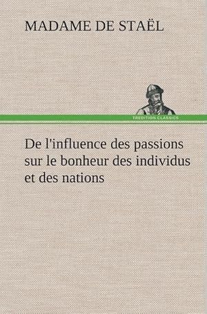 Image du vendeur pour De l'influence des passions sur le bonheur des individus et des nations mis en vente par BuchWeltWeit Ludwig Meier e.K.