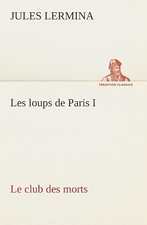 Seller image for Les loups de Paris I. Le club des morts for sale by BuchWeltWeit Ludwig Meier e.K.