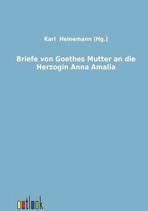 Seller image for Briefe von Goethes Mutter an die Herzogin Anna Amalia for sale by BuchWeltWeit Ludwig Meier e.K.