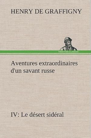Seller image for Aventures extraordinaires d'un savant russe IV. Le dsert sidral for sale by BuchWeltWeit Ludwig Meier e.K.
