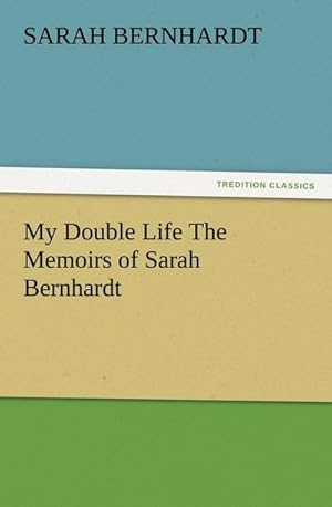 Bild des Verkufers fr My Double Life The Memoirs of Sarah Bernhardt zum Verkauf von BuchWeltWeit Ludwig Meier e.K.