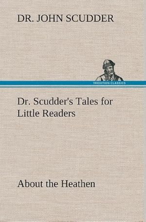 Seller image for Dr. Scudder's Tales for Little Readers, About the Heathen. for sale by BuchWeltWeit Ludwig Meier e.K.