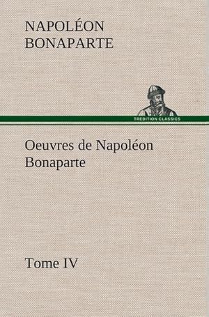 Bild des Verkufers fr Oeuvres de Napolon Bonaparte, Tome IV. zum Verkauf von BuchWeltWeit Ludwig Meier e.K.