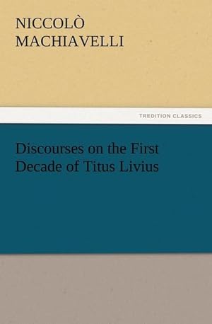 Immagine del venditore per Discourses on the First Decade of Titus Livius venduto da BuchWeltWeit Ludwig Meier e.K.