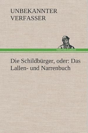 Imagen del vendedor de Die Schildbrger, oder: Das Lallen- und Narrenbuch a la venta por BuchWeltWeit Ludwig Meier e.K.