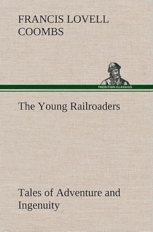 Seller image for The Young Railroaders Tales of Adventure and Ingenuity for sale by BuchWeltWeit Ludwig Meier e.K.