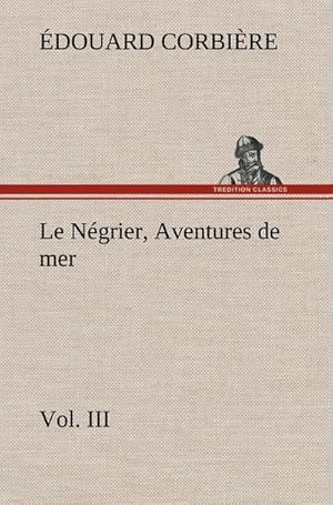 Image du vendeur pour Le Ngrier, Vol. III Aventures de mer mis en vente par BuchWeltWeit Ludwig Meier e.K.