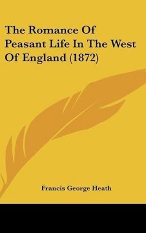 Bild des Verkufers fr The Romance Of Peasant Life In The West Of England (1872) zum Verkauf von BuchWeltWeit Ludwig Meier e.K.