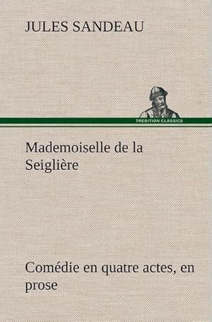Bild des Verkufers fr Mademoiselle de la Seiglire Comdie en quatre actes, en prose zum Verkauf von BuchWeltWeit Ludwig Meier e.K.
