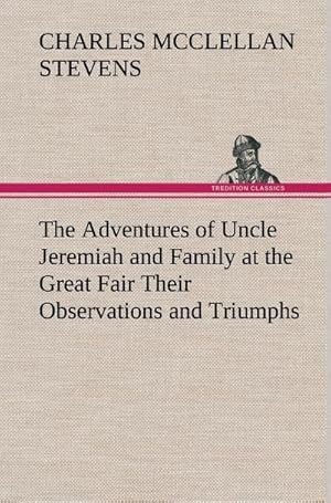 Seller image for The Adventures of Uncle Jeremiah and Family at the Great Fair Their Observations and Triumphs for sale by BuchWeltWeit Ludwig Meier e.K.