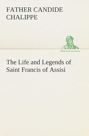 Bild des Verkufers fr The Life and Legends of Saint Francis of Assisi zum Verkauf von BuchWeltWeit Ludwig Meier e.K.