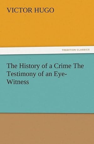 Image du vendeur pour The History of a Crime The Testimony of an Eye-Witness mis en vente par BuchWeltWeit Ludwig Meier e.K.