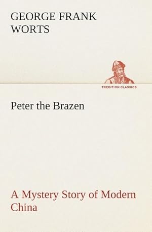 Seller image for Peter the Brazen A Mystery Story of Modern China for sale by BuchWeltWeit Ludwig Meier e.K.