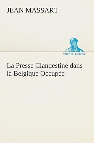 Bild des Verkufers fr La Presse Clandestine dans la Belgique Occupe zum Verkauf von BuchWeltWeit Ludwig Meier e.K.