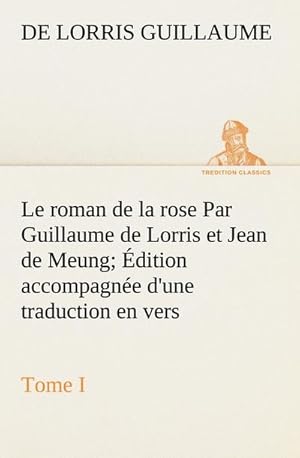 Imagen del vendedor de Le roman de la rose Par Guillaume de Lorris et Jean de Meung; dition accompagne d'une traduction en vers; Prcde d'une Introduction, Notices historiques et critiques; Tome I a la venta por BuchWeltWeit Ludwig Meier e.K.