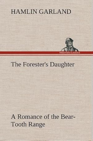 Image du vendeur pour The Forester's Daughter A Romance of the Bear-Tooth Range mis en vente par BuchWeltWeit Ludwig Meier e.K.