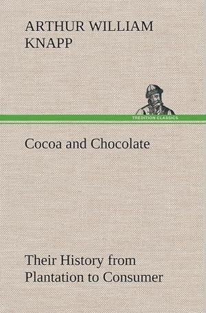 Seller image for Cocoa and Chocolate Their History from Plantation to Consumer for sale by BuchWeltWeit Ludwig Meier e.K.