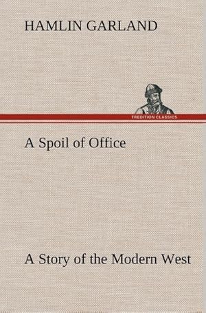 Image du vendeur pour A Spoil of Office A Story of the Modern West mis en vente par BuchWeltWeit Ludwig Meier e.K.